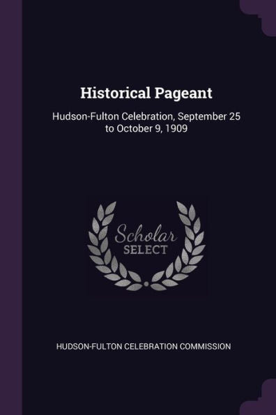 Historical Pageant: Hudson-Fulton Celebration, September 25 To October 9, 1909