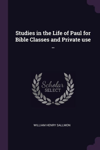 Studies In The Life Of Paul For Bible Classes And Private Use ..