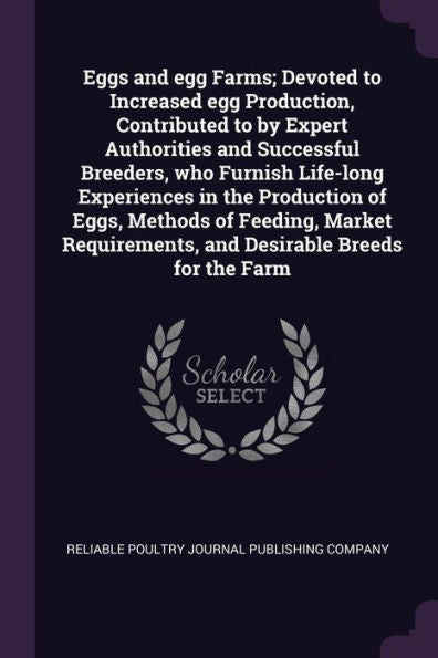 Eggs And Egg Farms; Devoted To Increased Egg Production, Contributed To By Expert Authorities And Successful Breeders, Who Furnish Life-Long ... And Desirable Breeds For The Farm