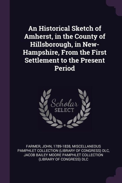 An Historical Sketch Of Amherst, In The County Of Hillsborough, In New-Hampshire, From The First Settlement To The Present Period