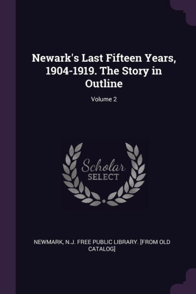 Newark's Last Fifteen Years, 1904-1919. The Story In Outline; Volume 2