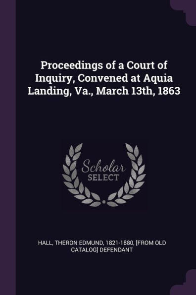 Proceedings Of A Court Of Inquiry, Convened At Aquia Landing, Va., March 13Th, 1863