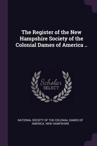 The Register Of The New Hampshire Society Of The Colonial Dames Of America ..