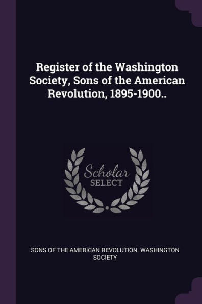 Register Of The Washington Society, Sons Of The American Revolution, 1895-1900..