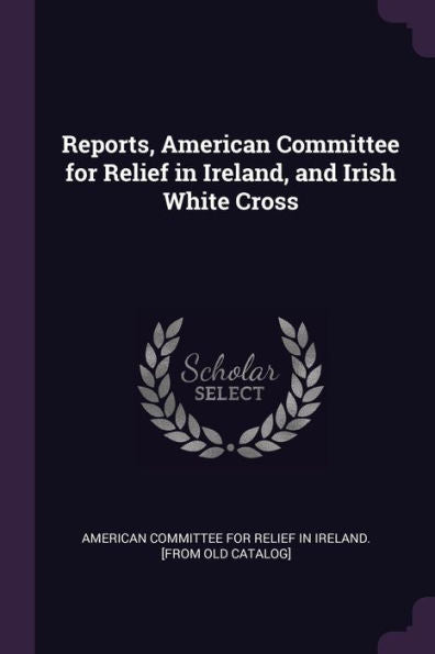 Reports, American Committee For Relief In Ireland, And Irish White Cross
