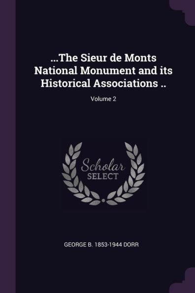 ...The Sieur De Monts National Monument And Its Historical Associations ..; Volume 2