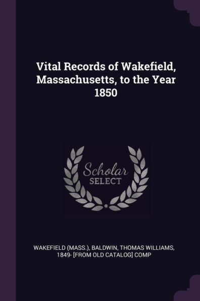 Vital Records Of Wakefield, Massachusetts, To The Year 1850
