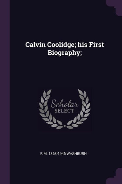 Calvin Coolidge; His First Biography;