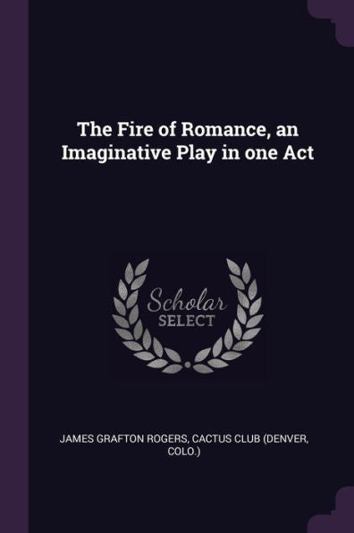 The Fire Of Romance, An Imaginative Play In One Act