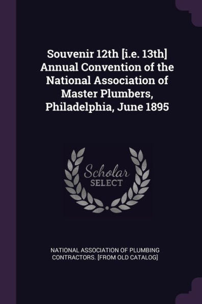 Souvenir 12Th [I.E. 13Th] Annual Convention Of The National Association Of Master Plumbers, Philadelphia, June 1895