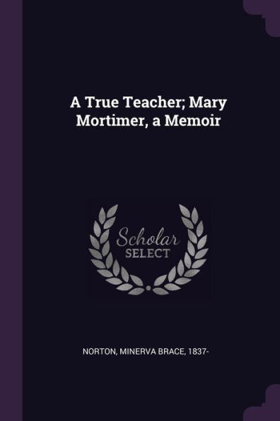 A True Teacher; Mary Mortimer, A Memoir