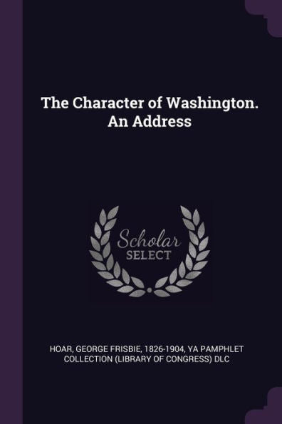 The Character Of Washington. An Address