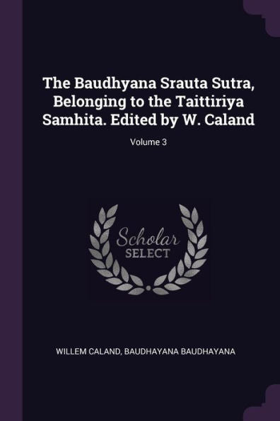 The Baudhyana Srauta Sutra, Belonging To The Taittiriya Samhita. Edited By W. Caland; Volume 3