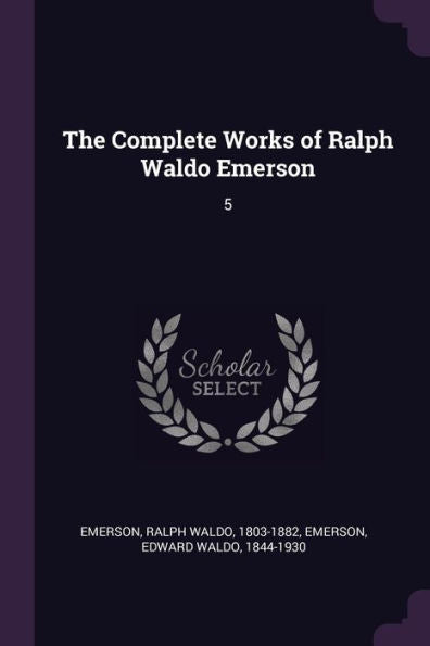 The Complete Works Of Ralph Waldo Emerson: 5