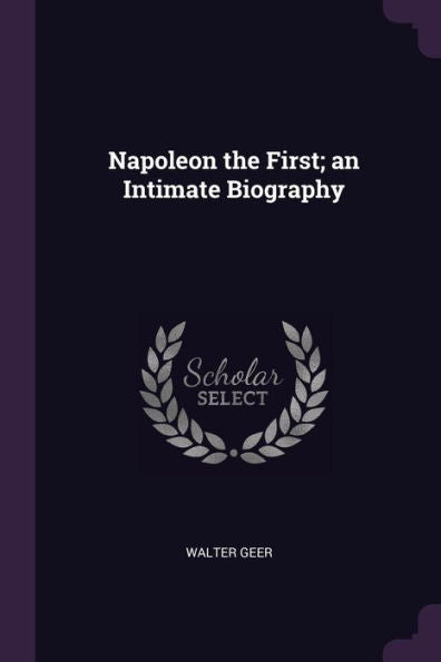 Napoleon The First; An Intimate Biography