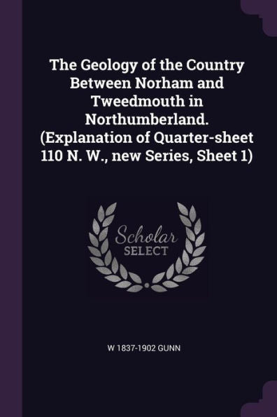 The Geology Of The Country Between Norham And Tweedmouth In Northumberland. (Explanation Of Quarter-Sheet 110 N. W., New Series, Sheet 1)