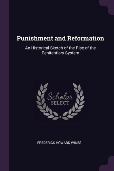Punishment And Reformation: An Historical Sketch Of The Rise Of The Penitentiary System