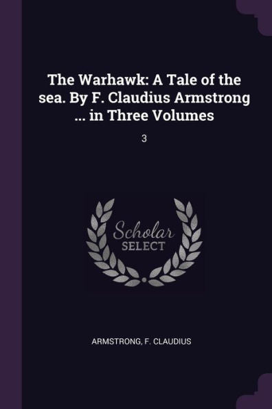 The Warhawk: A Tale Of The Sea. By F. Claudius Armstrong ... In Three Volumes: 3