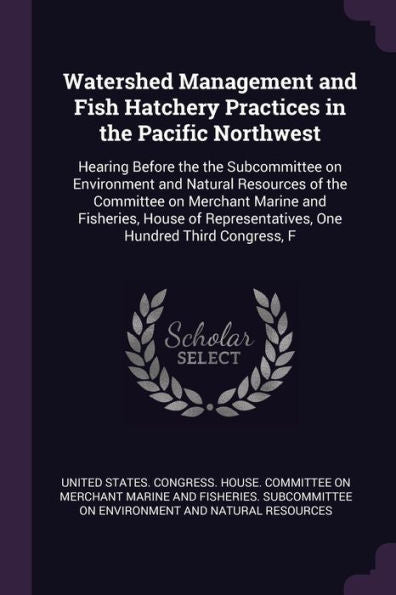 Watershed Management And Fish Hatchery Practices In The Pacific Northwest: Hearing Before The The Subcommittee On Environment And Natural Resources Of ... One Hundred Third Congress, F