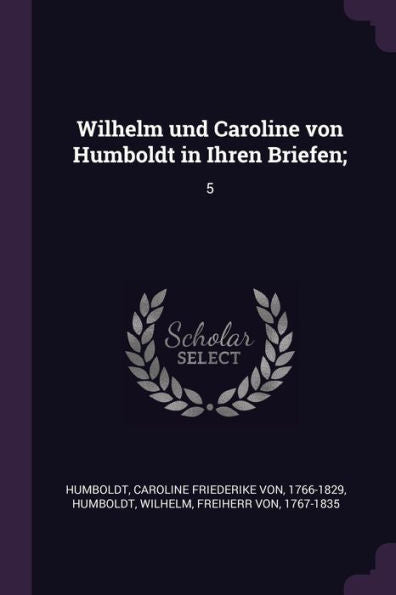 Wilhelm Und Caroline Von Humboldt In Ihren Briefen;: 5