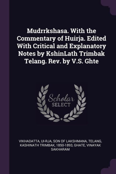 Mudrrkshasa. With The Commentary Of Huirja. Edited With Critical And Explanatory Notes By Kshinlath Trimbak Telang. Rev. By V.S. Ghte