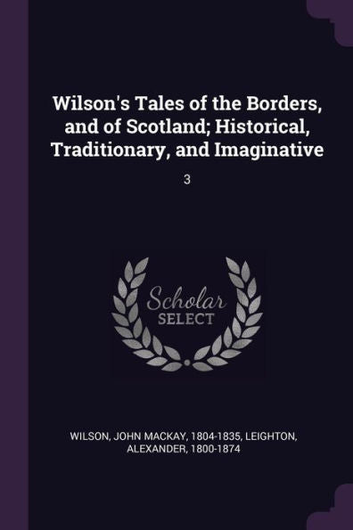 Wilson's Tales Of The Borders, And Of Scotland; Historical, Traditionary, And Imaginative: 3