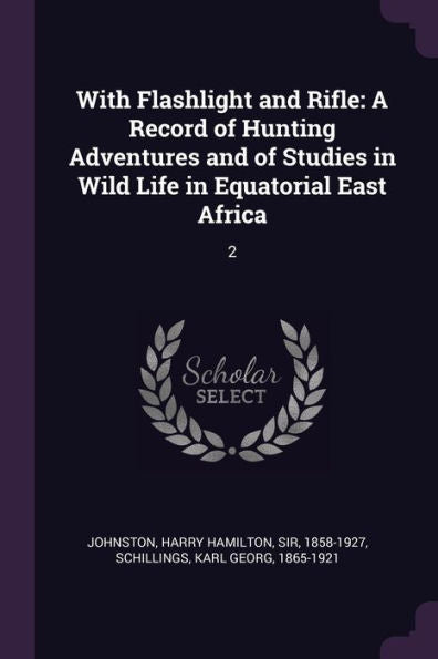 With Flashlight And Rifle: A Record Of Hunting Adventures And Of Studies In Wild Life In Equatorial East Africa: 2