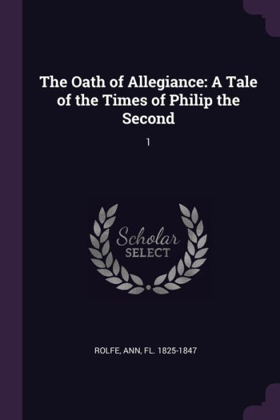 The Oath Of Allegiance: A Tale Of The Times Of Philip The Second: 1