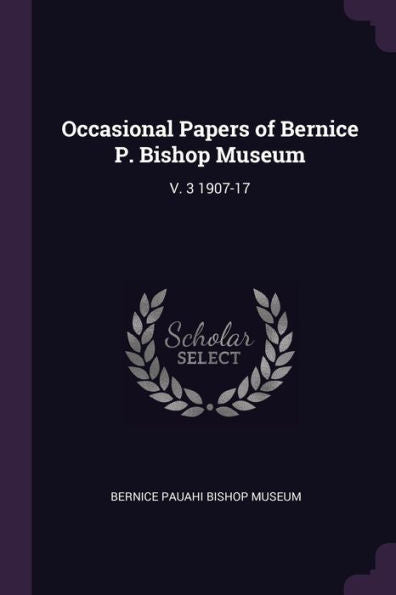 Occasional Papers Of Bernice P. Bishop Museum: V. 3 1907-17