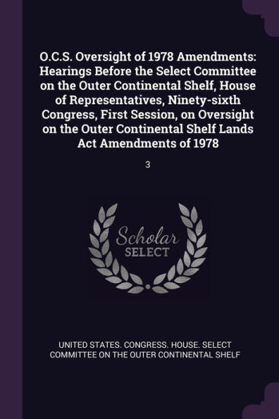 O.C.S. Oversight Of 1978 Amendments: Hearings Before The Select Committee On The Outer Continental Shelf, House Of Representatives, Ninety-Sixth ... Shelf Lands Act Amendments Of 1978: 3