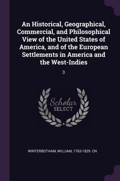 An Historical, Geographical, Commercial, And Philosophical View Of The United States Of America, And Of The European Settlements In America And The West-Indies: 3