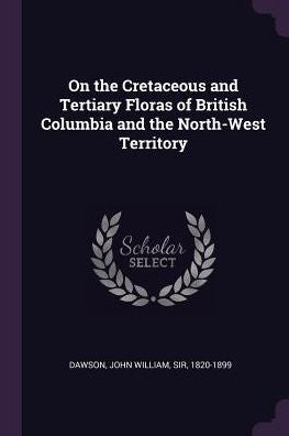 On The Cretaceous And Tertiary Floras Of British Columbia And The North-West Territory