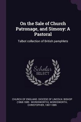 On The Sale Of Church Patronage, And Simony: A Pastoral: Talbot Collection Of British Pamphlets
