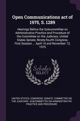 Open Communications Act Of 1975, S. 1289: Hearings Before The Subcommittee On Administrative Practice And Procedure Of The Committee On The Judiciary, ... Session ... April 14 And November 12, 1975