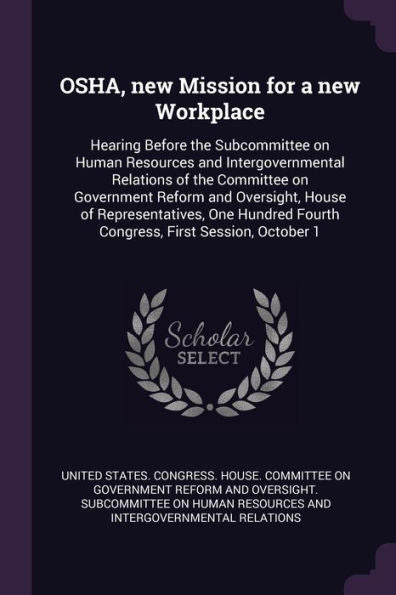 Osha, New Mission For A New Workplace: Hearing Before The Subcommittee On Human Resources And Intergovernmental Relations Of The Committee On ... Fourth Congress, First Session, October 1