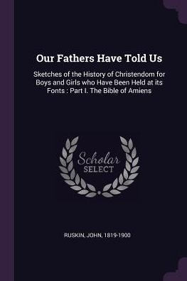 Our Fathers Have Told Us: Sketches Of The History Of Christendom For Boys And Girls Who Have Been Held At Its Fonts: Part I. The Bible Of Amiens