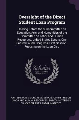 Oversight Of The Direct Student Loan Program: Hearing Before The Subcommittee On Education, Arts, And Humanities Of The Committee On Labor And Human ... First Session ... Focusing On The Loan Disb