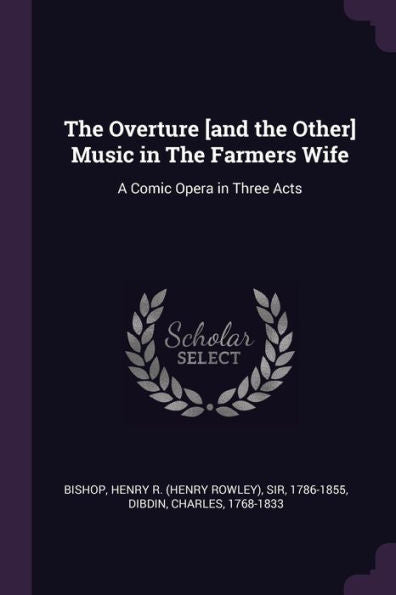 The Overture [And The Other] Music In The Farmers Wife: A Comic Opera In Three Acts