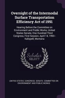 Oversight Of The Intermodal Surface Transportation Efficiency Act Of 1991: Hearing Before The Committee On Environment And Public Works, United States ... Session, April 14, 1993--Kalispell, Montana