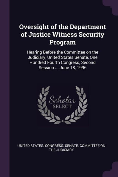 Oversight Of The Department Of Justice Witness Security Program: Hearing Before The Committee On The Judiciary, United States Senate, One Hundred Fourth Congress, Second Session ... June 18, 1996