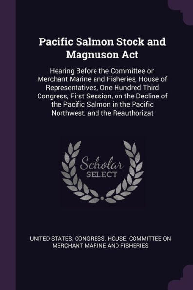 Pacific Salmon Stock And Magnuson Act: Hearing Before The Committee On Merchant Marine And Fisheries, House Of Representatives, One Hundred Third ... The Pacific Northwest, And The Reauthorizat