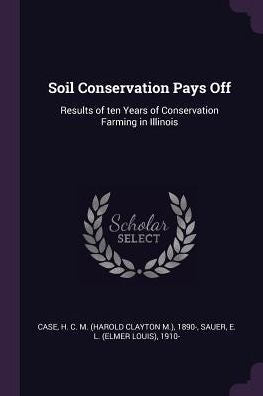 Soil Conservation Pays Off: Results Of Ten Years Of Conservation Farming In Illinois