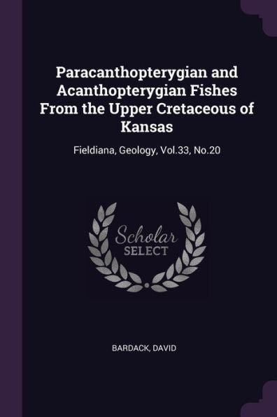 Paracanthopterygian And Acanthopterygian Fishes From The Upper Cretaceous Of Kansas: Fieldiana, Geology, Vol.33, No.20