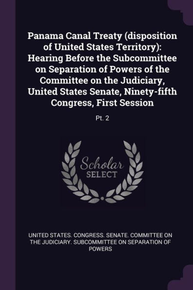 Panama Canal Treaty (Disposition Of United States Territory): Hearing Before The Subcommittee On Separation Of Powers Of The Committee On The ... Ninety-Fifth Congress, First Session: Pt. 2