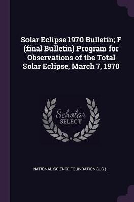 Solar Eclipse 1970 Bulletin; F (Final Bulletin) Program For Observations Of The Total Solar Eclipse, March 7, 1970