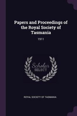 Papers And Proceedings Of The Royal Society Of Tasmania: 1911