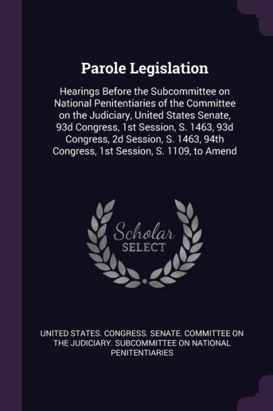 Parole Legislation: Hearings Before The Subcommittee On National Penitentiaries Of The Committee On The Judiciary, United States Senate, 93D Congress, ... 94Th Congress, 1St Session, S. 1109, To Amend