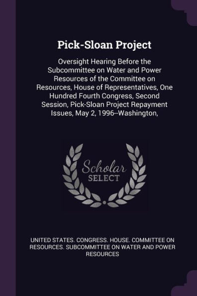 Pick-Sloan Project: Oversight Hearing Before The Subcommittee On Water And Power Resources Of The Committee On Resources, House Of Representatives, ... Repayment Issues, May 2, 1996--Washington,