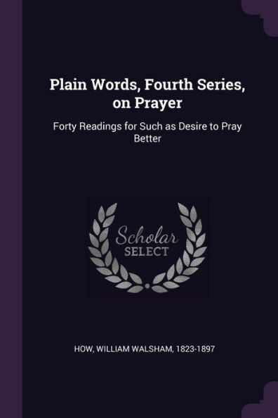 Plain Words, Fourth Series, On Prayer: Forty Readings For Such As Desire To Pray Better