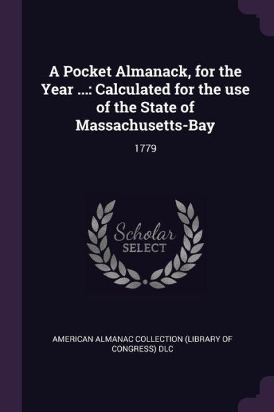 A Pocket Almanack, For The Year ...: Calculated For The Use Of The State Of Massachusetts-Bay: 1779